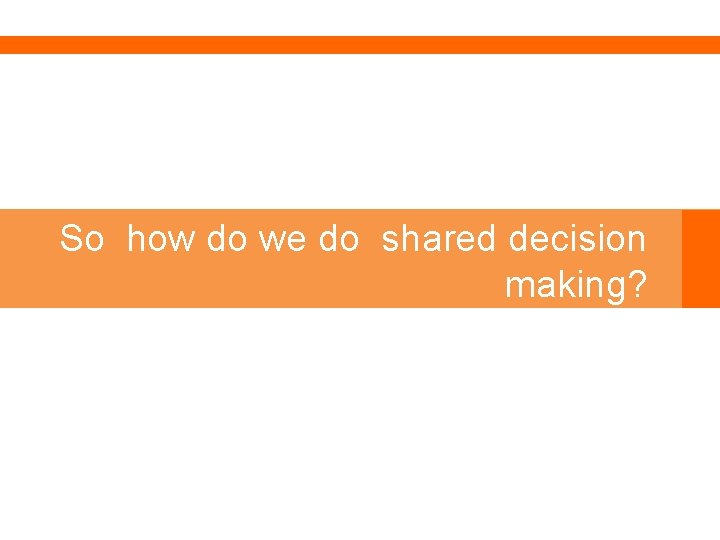 So how do we do shared decision making? 