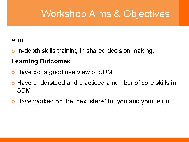 Workshop Aims & Objectives Aim In-depth skills training in shared decision making. Learning Outcomes