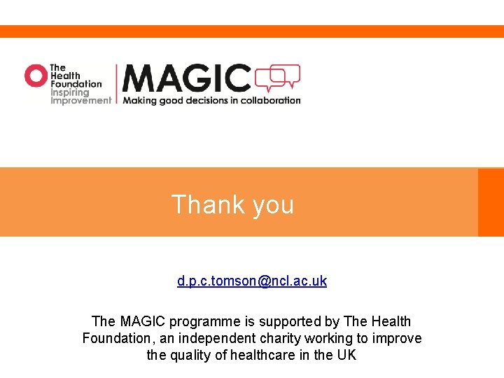 Thank you d. p. c. tomson@ncl. ac. uk The MAGIC programme is supported by