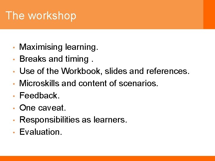 The workshop • • Maximising learning. Breaks and timing. Use of the Workbook, slides