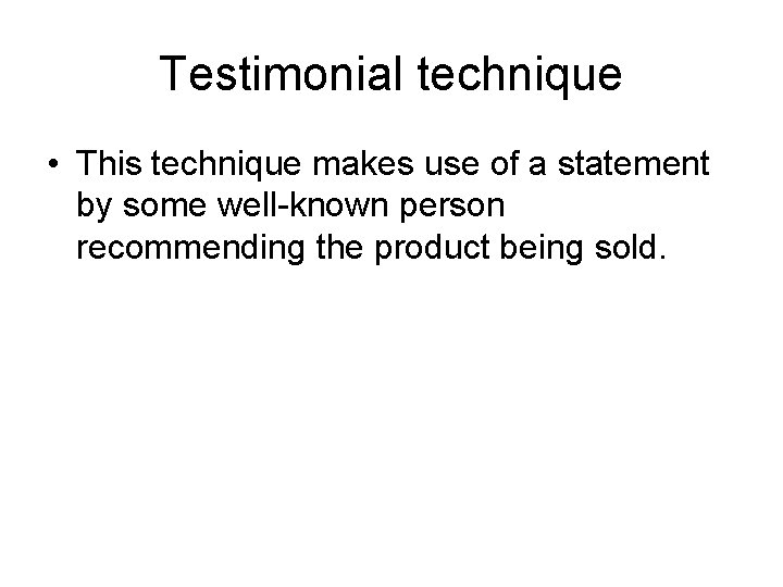 Testimonial technique • This technique makes use of a statement by some well-known person