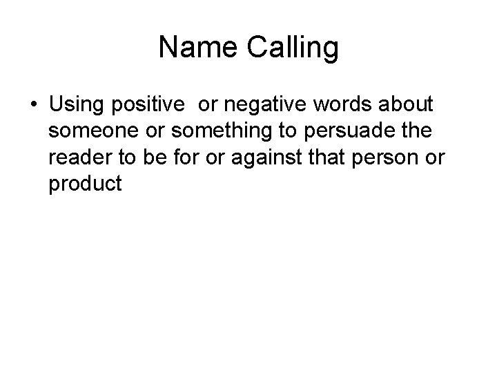 Name Calling • Using positive or negative words about someone or something to persuade