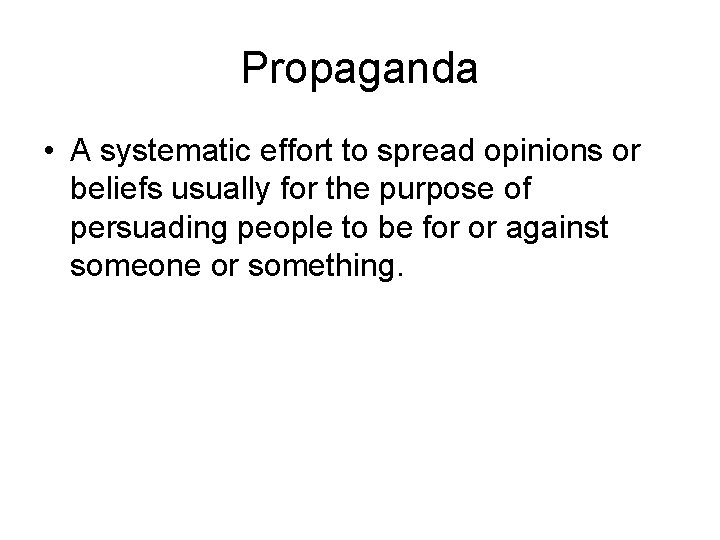 Propaganda • A systematic effort to spread opinions or beliefs usually for the purpose