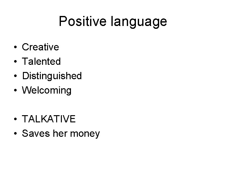 Positive language • • Creative Talented Distinguished Welcoming • TALKATIVE • Saves her money