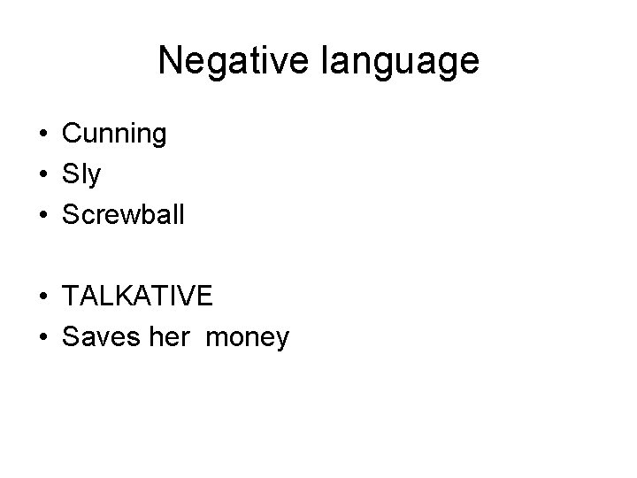 Negative language • Cunning • Sly • Screwball • TALKATIVE • Saves her money