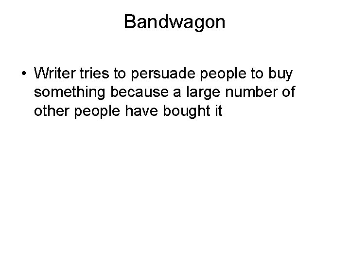 Bandwagon • Writer tries to persuade people to buy something because a large number