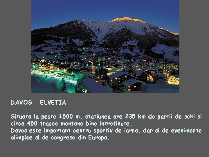 DAVOS - ELVETIA Situata la peste 1500 m, statiunea are 235 km de partii