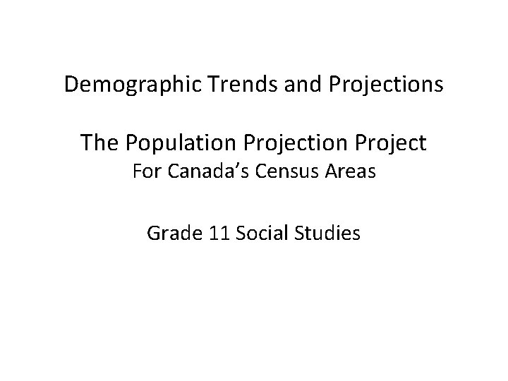 Demographic Trends and Projections The Population Project For Canada’s Census Areas Grade 11 Social