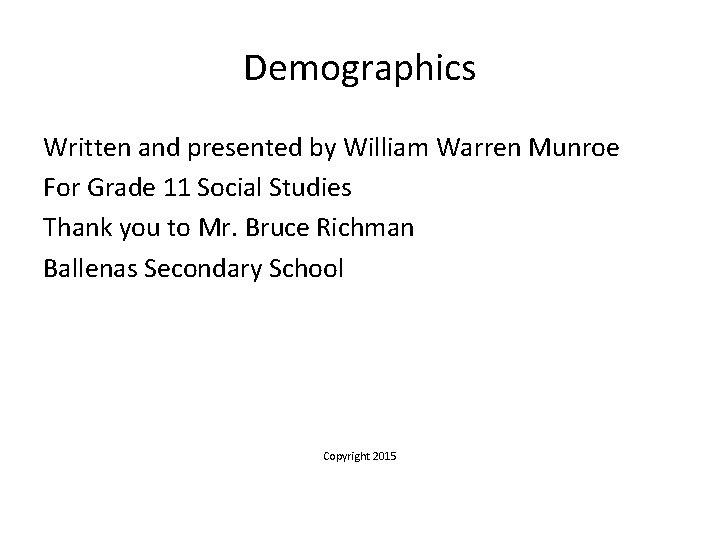 Demographics Written and presented by William Warren Munroe For Grade 11 Social Studies Thank