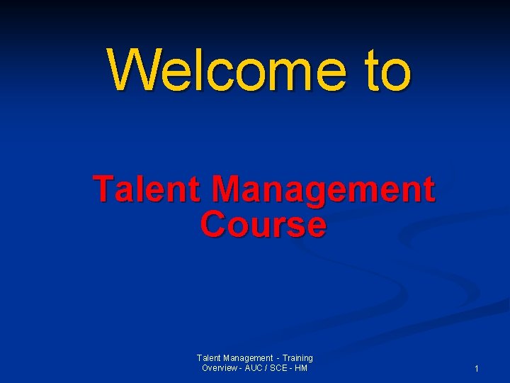 Welcome to Talent Management Course Talent Management - Training Overview - AUC / SCE