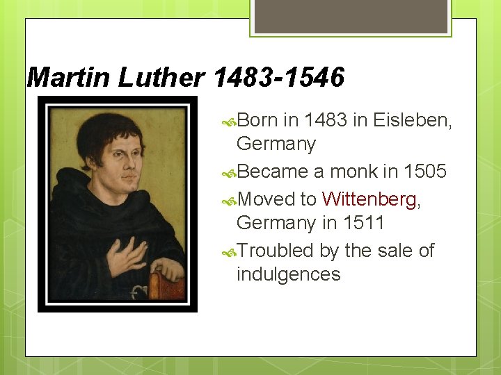Martin Luther 1483 -1546 Born in 1483 in Eisleben, Germany Became a monk in