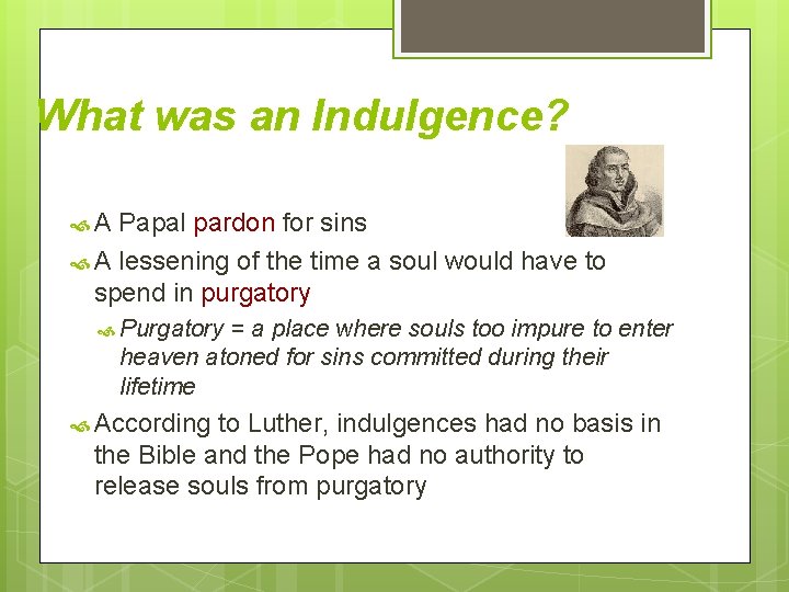 What was an Indulgence? A Papal pardon for sins A lessening of the time
