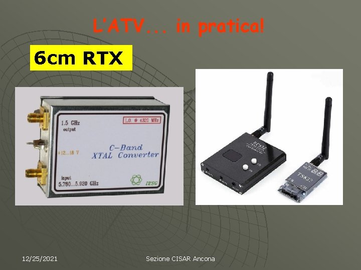 L’ATV. . . in pratica! 6 cm RTX 12/25/2021 Sezione CISAR Ancona 