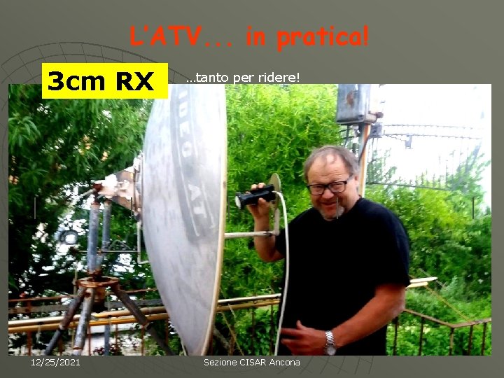 L’ATV. . . in pratica! 3 cm RX 12/25/2021 …tanto per ridere! Sezione CISAR
