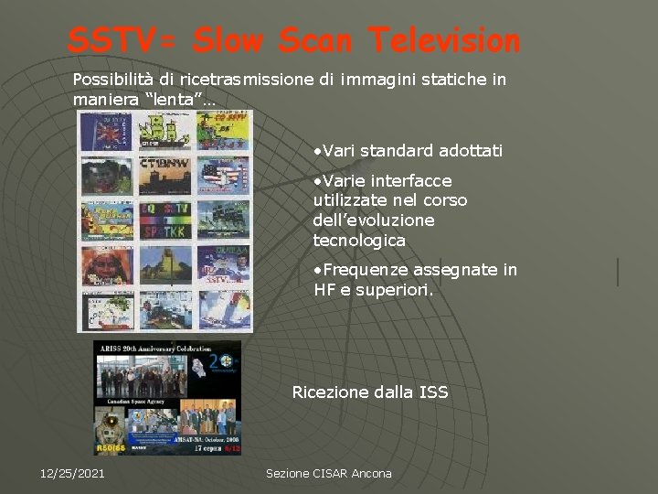 SSTV= Slow Scan Television Possibilità di ricetrasmissione di immagini statiche in maniera “lenta”… •