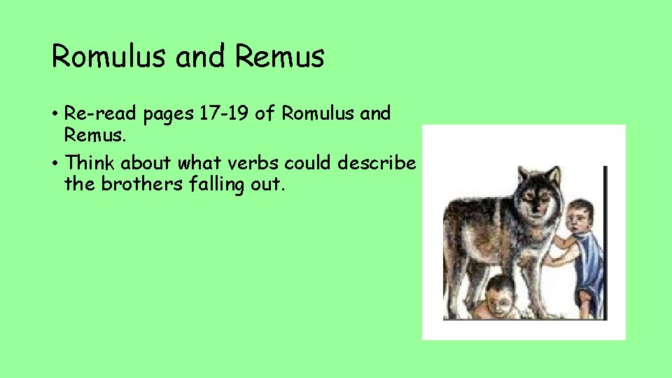 Romulus and Remus • Re-read pages 17 -19 of Romulus and Remus. • Think