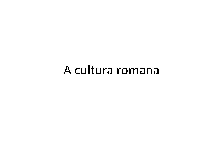 A cultura romana 