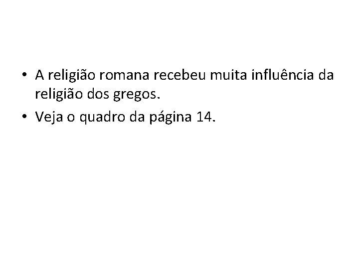  • A religião romana recebeu muita influência da religião dos gregos. • Veja