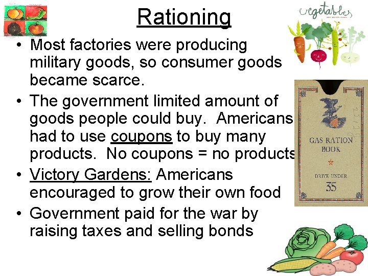 Rationing • Most factories were producing military goods, so consumer goods became scarce. •