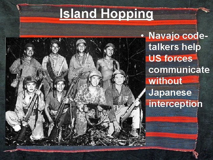 Island Hopping • Navajo codetalkers help US forces communicate without Japanese interception 
