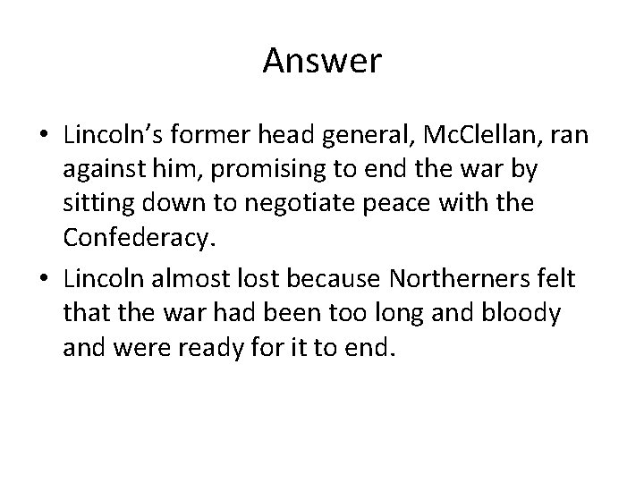 Answer • Lincoln’s former head general, Mc. Clellan, ran against him, promising to end