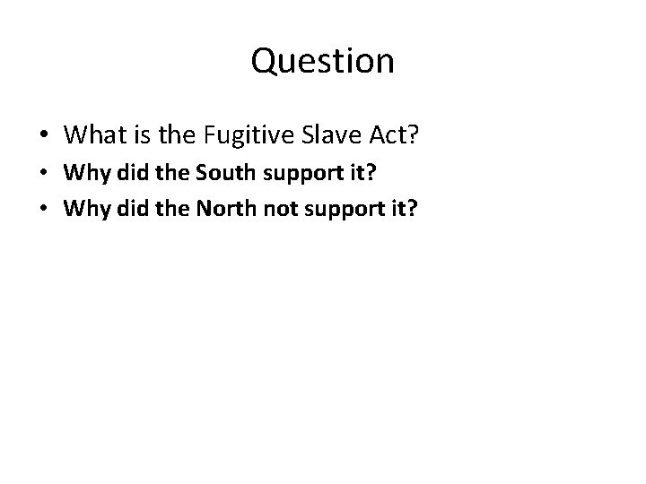 Question • What is the Fugitive Slave Act? • Why did the South support