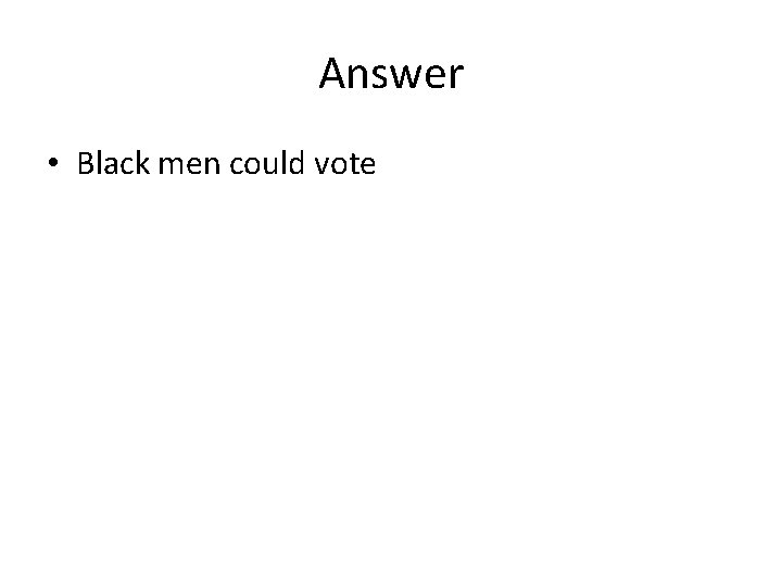 Answer • Black men could vote 