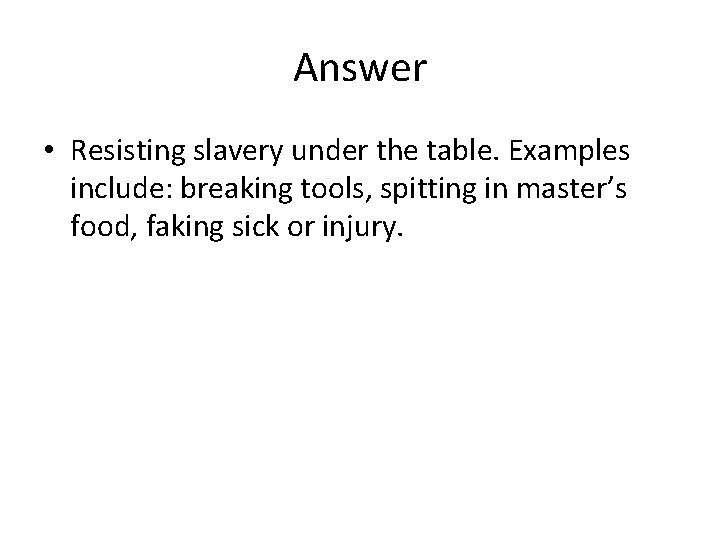 Answer • Resisting slavery under the table. Examples include: breaking tools, spitting in master’s