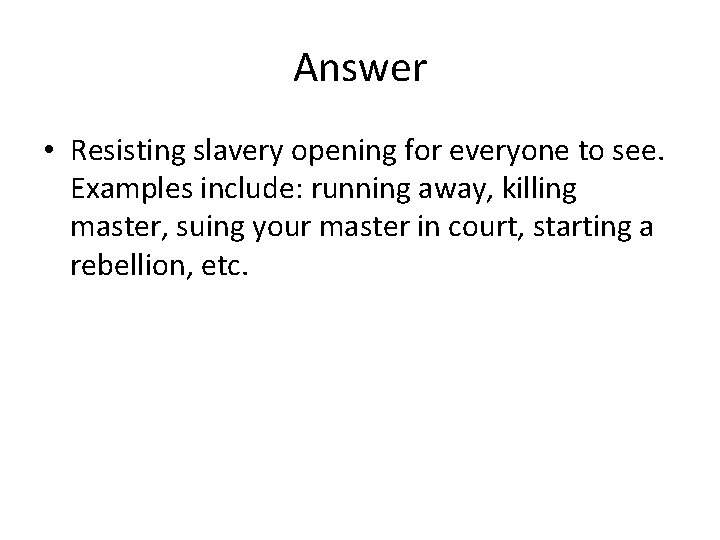 Answer • Resisting slavery opening for everyone to see. Examples include: running away, killing