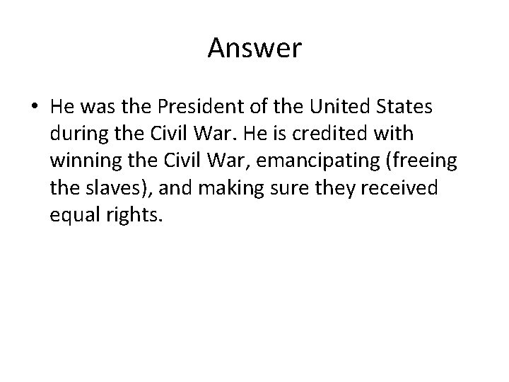 Answer • He was the President of the United States during the Civil War.