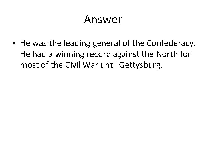 Answer • He was the leading general of the Confederacy. He had a winning