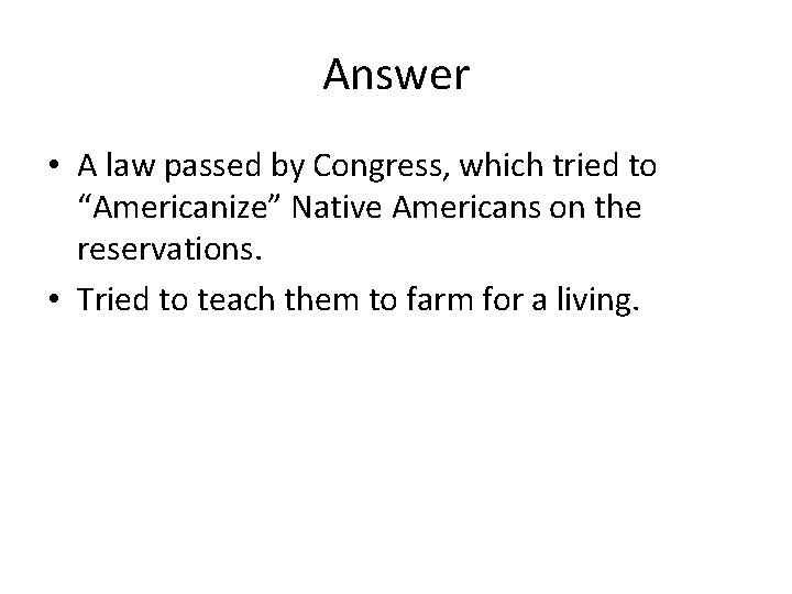 Answer • A law passed by Congress, which tried to “Americanize” Native Americans on