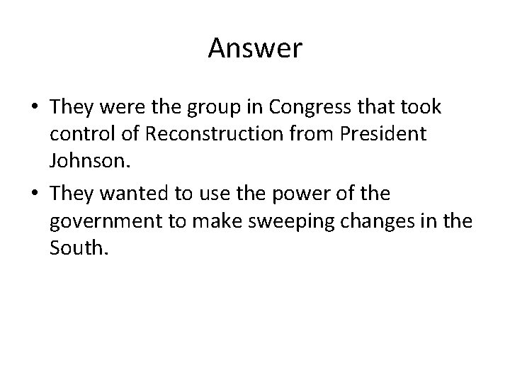 Answer • They were the group in Congress that took control of Reconstruction from