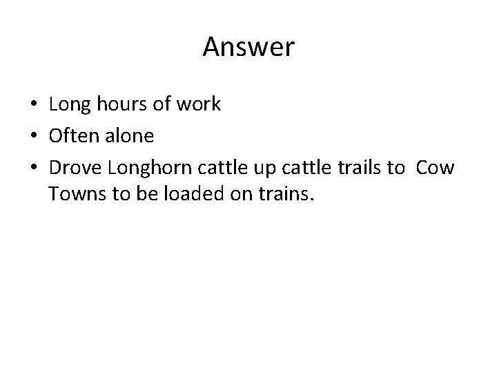 Answer • Long hours of work • Often alone • Drove Longhorn cattle up