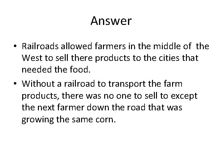 Answer • Railroads allowed farmers in the middle of the West to sell there