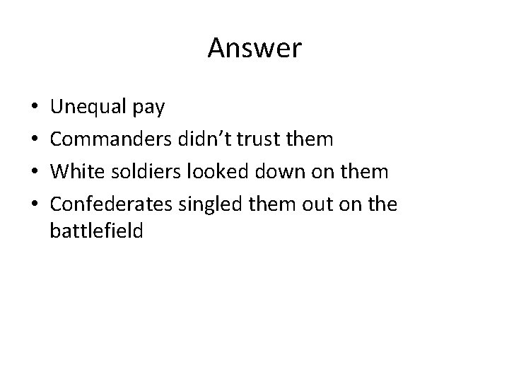 Answer • • Unequal pay Commanders didn’t trust them White soldiers looked down on