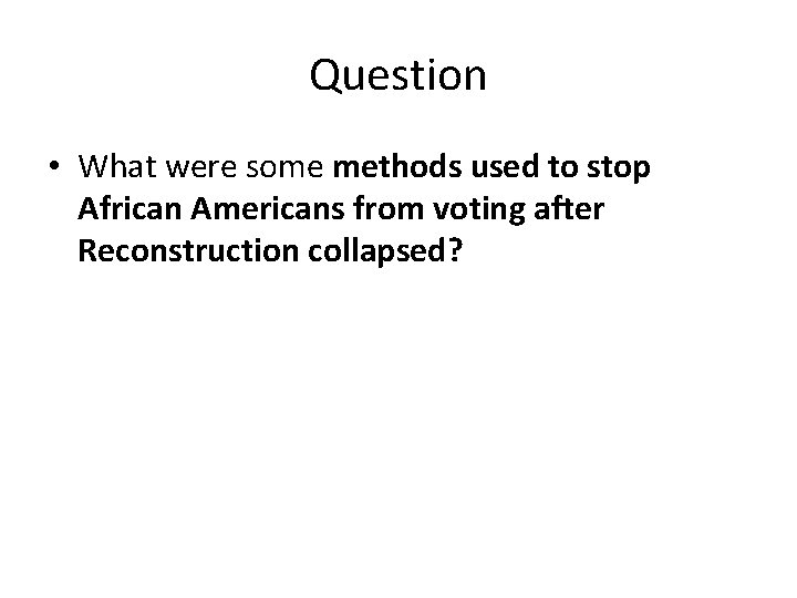 Question • What were some methods used to stop African Americans from voting after