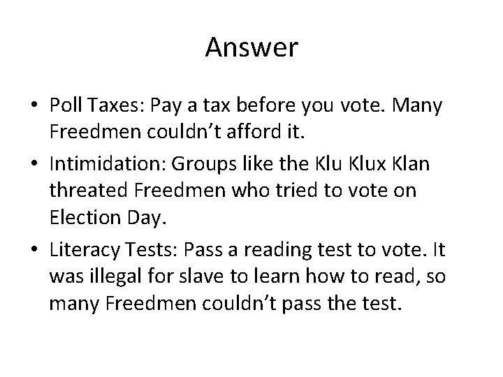 Answer • Poll Taxes: Pay a tax before you vote. Many Freedmen couldn’t afford