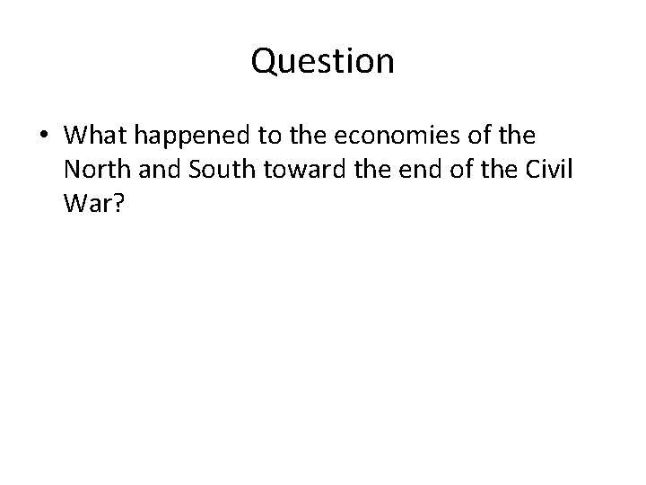Question • What happened to the economies of the North and South toward the