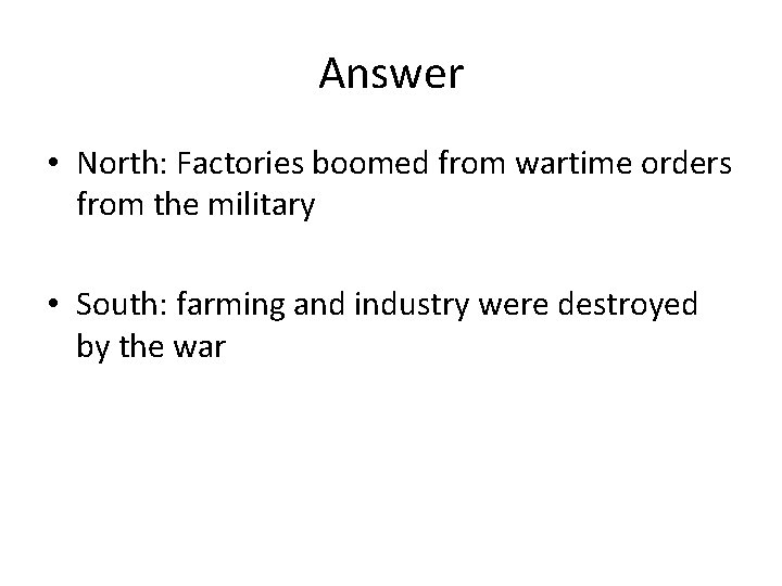 Answer • North: Factories boomed from wartime orders from the military • South: farming