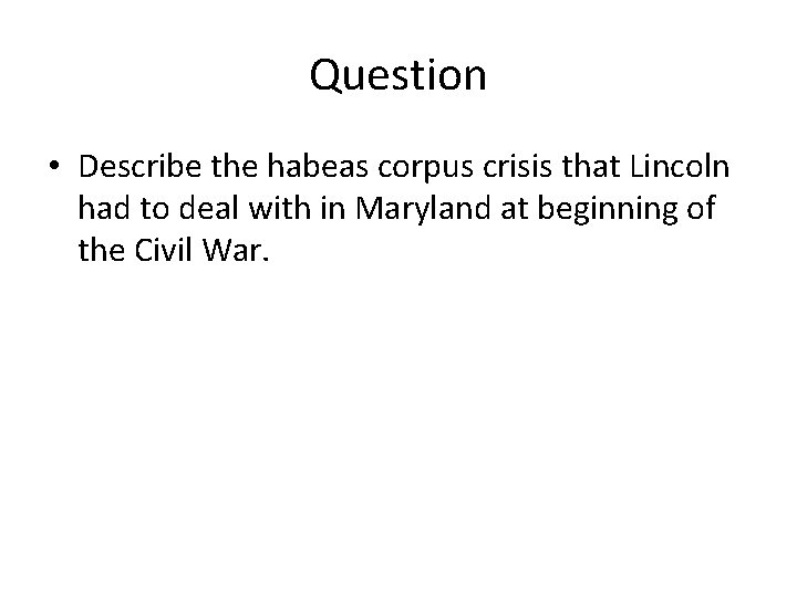 Question • Describe the habeas corpus crisis that Lincoln had to deal with in