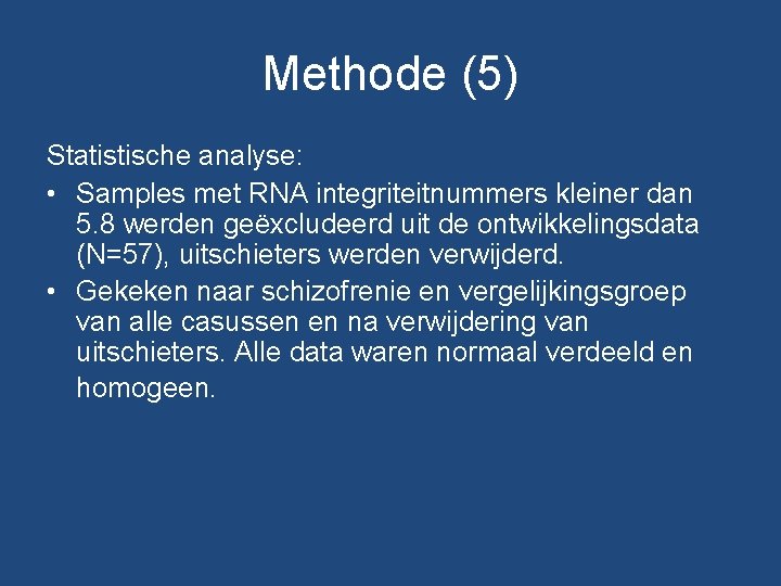 Methode (5) Statistische analyse: • Samples met RNA integriteitnummers kleiner dan 5. 8 werden Methode (5) Statistische analyse: • Samples met RNA integriteitnummers kleiner dan 5. 8 werden