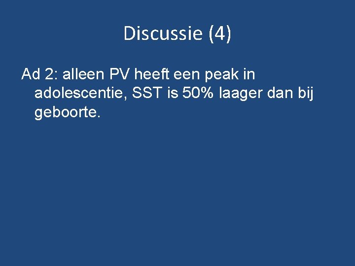 Discussie (4) Ad 2: alleen PV heeft een peak in adolescentie, SST is 50% Discussie (4) Ad 2: alleen PV heeft een peak in adolescentie, SST is 50%