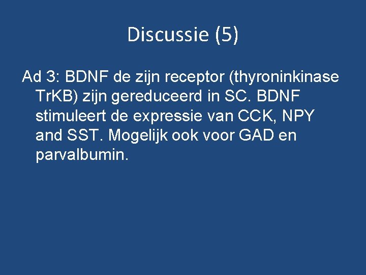 Discussie (5) Ad 3: BDNF de zijn receptor (thyroninkinase Tr. KB) zijn gereduceerd in Discussie (5) Ad 3: BDNF de zijn receptor (thyroninkinase Tr. KB) zijn gereduceerd in