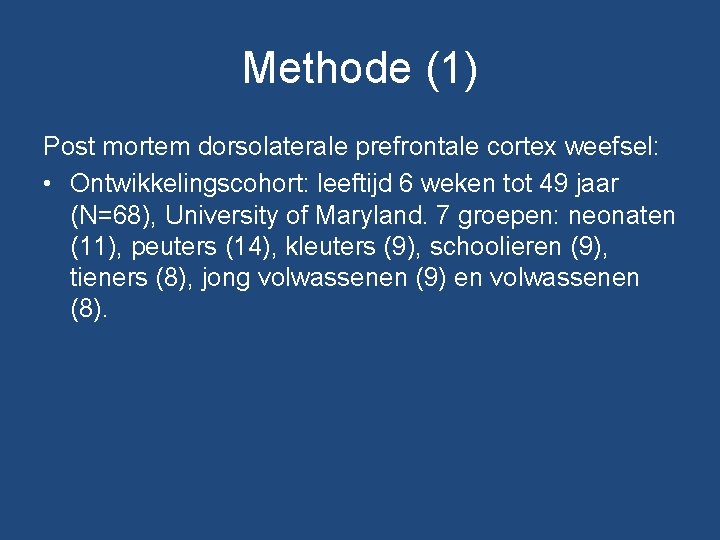 Methode (1) Post mortem dorsolaterale prefrontale cortex weefsel: • Ontwikkelingscohort: leeftijd 6 weken tot Methode (1) Post mortem dorsolaterale prefrontale cortex weefsel: • Ontwikkelingscohort: leeftijd 6 weken tot