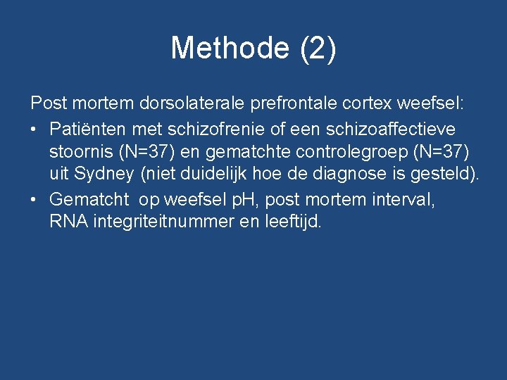 Methode (2) Post mortem dorsolaterale prefrontale cortex weefsel: • Patiënten met schizofrenie of een Methode (2) Post mortem dorsolaterale prefrontale cortex weefsel: • Patiënten met schizofrenie of een