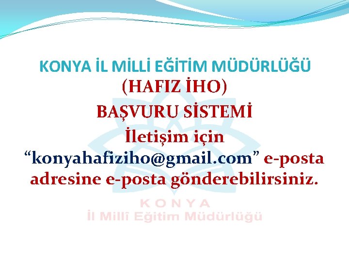 KONYA İL MİLLİ EĞİTİM MÜDÜRLÜĞÜ (HAFIZ İHO) BAŞVURU SİSTEMİ İletişim için “konyahafiziho@gmail. com” e-posta