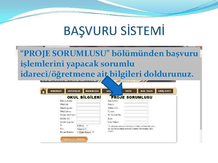 BAŞVURU SİSTEMİ “PROJE SORUMLUSU” bölümünden başvuru işlemlerini yapacak sorumlu idareci/öğretmene ait bilgileri doldurunuz. 