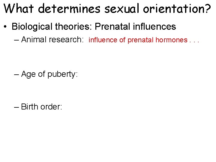 What determines sexual orientation? • Biological theories: Prenatal influences – Animal research: influence of