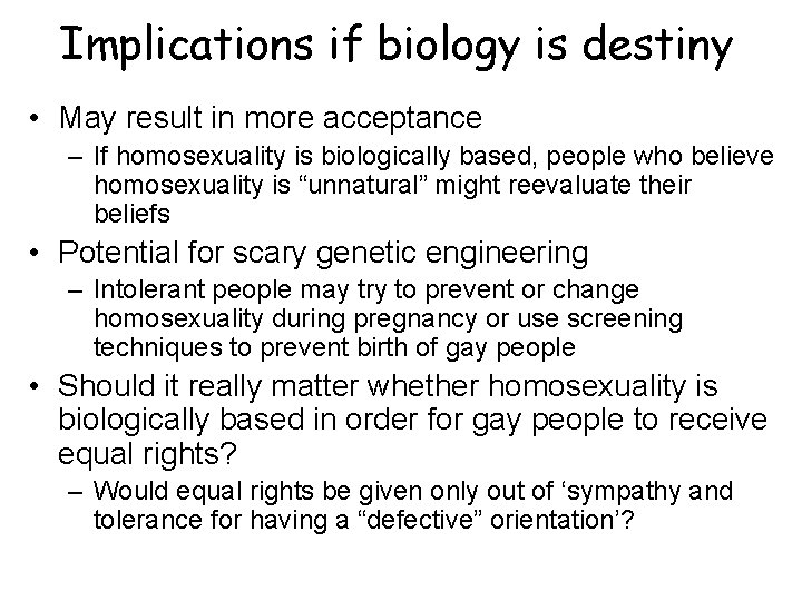 Implications if biology is destiny • May result in more acceptance – If homosexuality